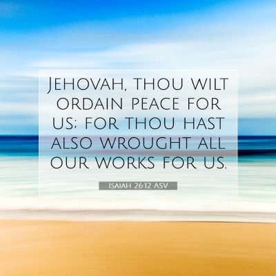 Picture 07 - Isaiah 26:12 ASV - Jehovah, thou wilt ordain peace for us; for thou - Bible Verse Picture