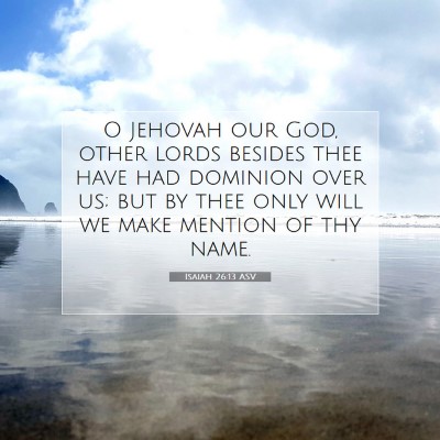 Picture 07 - Isaiah 26:13 ASV - O Jehovah our God, other lords besides thee have - Bible Verse Picture