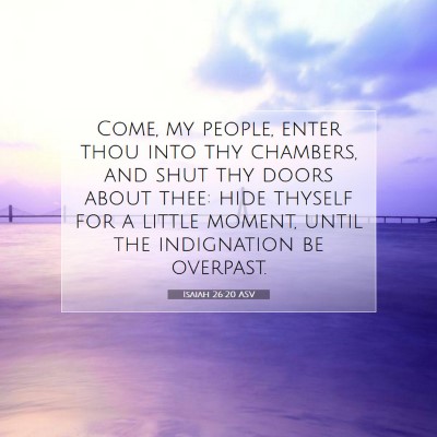 Picture 07 - Isaiah 26:20 ASV - Come, my people, enter thou into thy chambers, - Bible Verse Picture