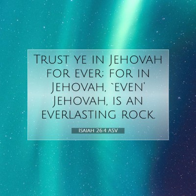 Picture 07 - Isaiah 26:4 ASV - Trust ye in Jehovah for ever; for in Jehovah, - Bible Verse Picture