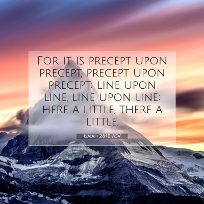 Picture 07 - Isaiah 28:10 ASV - For it is precept upon precept, precept upon - Bible Verse Picture