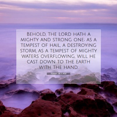 Picture 07 - Isaiah 28:2 ASV - Behold, the Lord hath a mighty and strong one; as - Bible Verse Picture