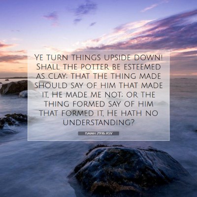 Picture 07 - Isaiah 29:16 ASV - Ye turn things upside down! Shall the potter be - Bible Verse Picture