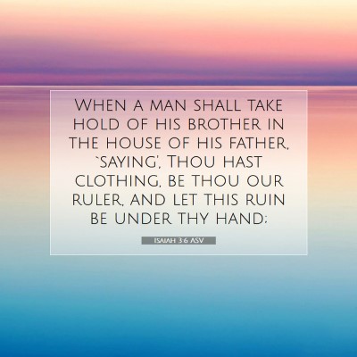 Picture 07 - Isaiah 3:6 ASV - When a man shall take hold of his brother in the - Bible Verse Picture