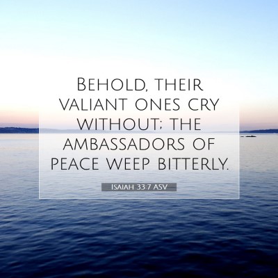 Picture 07 - Isaiah 33:7 ASV - Behold, their valiant ones cry without; the - Bible Verse Picture