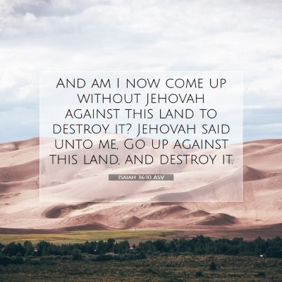 Picture 07 - Isaiah 36:10 ASV - And am I now come up without Jehovah against this - Bible Verse Picture