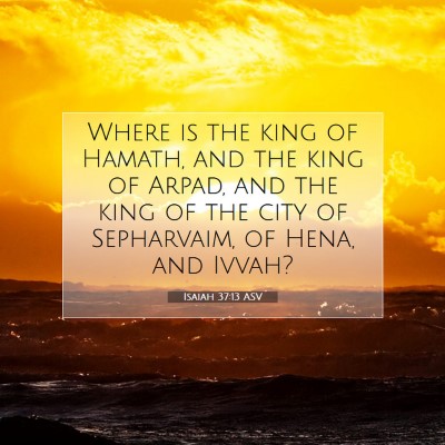 Picture 07 - Isaiah 37:13 ASV - Where is the king of Hamath, and the king of - Bible Verse Picture