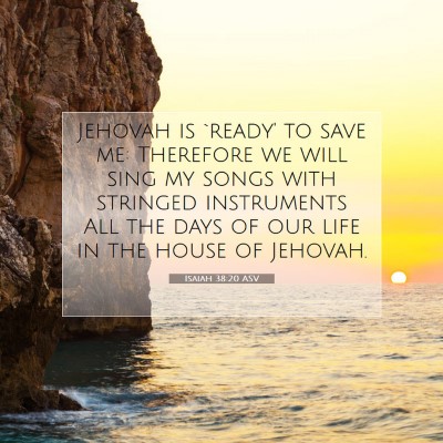 Picture 07 - Isaiah 38:20 ASV - Jehovah is `ready' to save me: Therefore we will - Bible Verse Picture