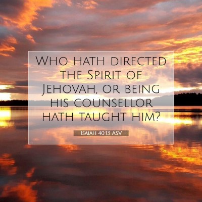 Picture 07 - Isaiah 40:13 ASV - Who hath directed the Spirit of Jehovah, or being - Bible Verse Picture