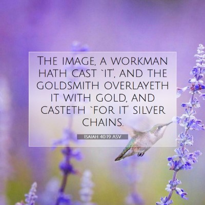 Picture 07 - Isaiah 40:19 ASV - The image, a workman hath cast `it', and the - Bible Verse Picture