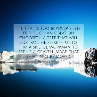 Picture 07 - Isaiah 40:20 ASV - He that is too impoverished for `such' an - Bible Verse Picture