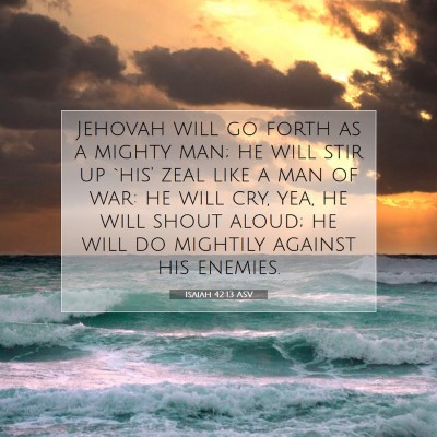 Picture 07 - Isaiah 42:13 ASV - Jehovah will go forth as a mighty man; he will - Bible Verse Picture