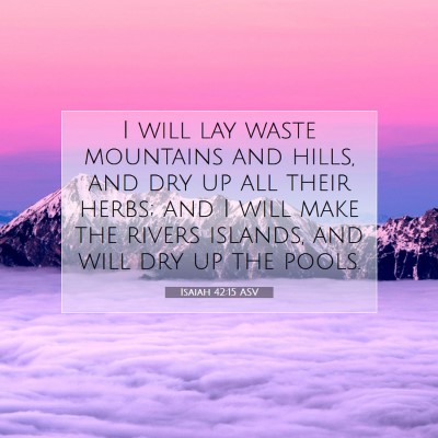 Picture 07 - Isaiah 42:15 ASV - I will lay waste mountains and hills, and dry up - Bible Verse Picture
