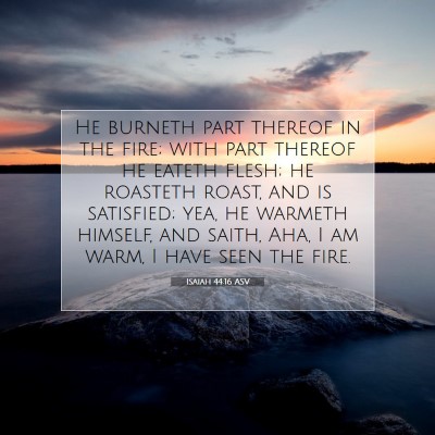 Picture 07 - Isaiah 44:16 ASV - He burneth part thereof in the fire; with part - Bible Verse Picture
