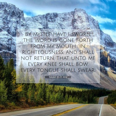 Picture 07 - Isaiah 45:23 ASV - By myself have I sworn, the word is gone forth - Bible Verse Picture