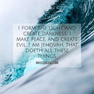 Picture 07 - Isaiah 45:7 ASV - I form the light, and create darkness; I make - Bible Verse Picture