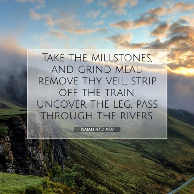 Picture 07 - Isaiah 47:2 ASV - Take the millstones, and grind meal; remove thy - Bible Verse Picture