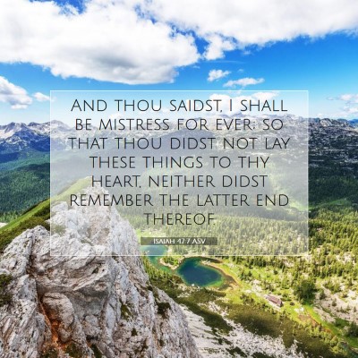 Picture 07 - Isaiah 47:7 ASV - And thou saidst, I shall be mistress for ever; so - Bible Verse Picture