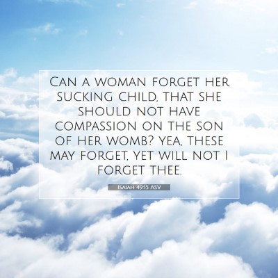 Picture 07 - Isaiah 49:15 ASV - Can a woman forget her sucking child, that she - Bible Verse Picture