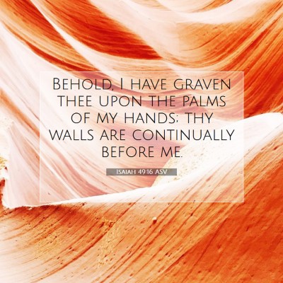 Picture 07 - Isaiah 49:16 ASV - Behold, I have graven thee upon the palms of my - Bible Verse Picture