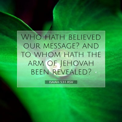 Picture 07 - Isaiah 53:1 ASV - Who hath believed our message? and to whom hath - Bible Verse Picture