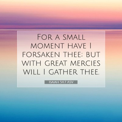 Picture 07 - Isaiah 54:7 ASV - For a small moment have I forsaken thee; but with - Bible Verse Picture