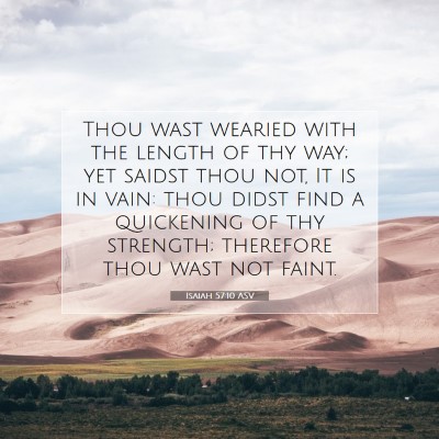 Picture 07 - Isaiah 57:10 ASV - Thou wast wearied with the length of thy way; yet - Bible Verse Picture