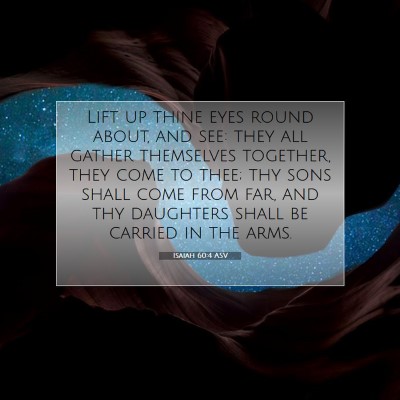 Picture 07 - Isaiah 60:4 ASV - Lift up thine eyes round about, and see: they all - Bible Verse Picture