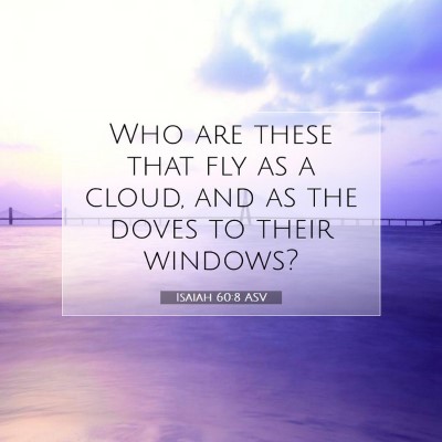 Picture 07 - Isaiah 60:8 ASV - Who are these that fly as a cloud, and as the - Bible Verse Picture