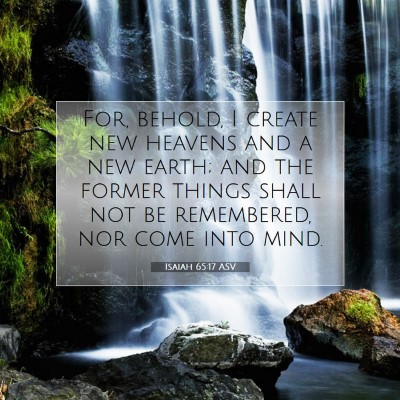 Picture 07 - Isaiah 65:17 ASV - For, behold, I create new heavens and a new - Bible Verse Picture