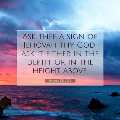 Picture 07 - Isaiah 7:11 ASV - Ask thee a sign of Jehovah thy God; ask it either - Bible Verse Picture