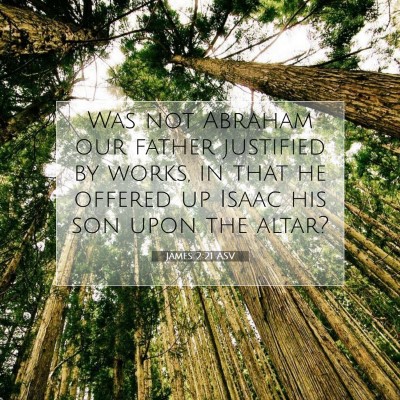 Picture 07 - James 2:21 ASV - Was not Abraham our father justified by works, in - Bible Verse Picture