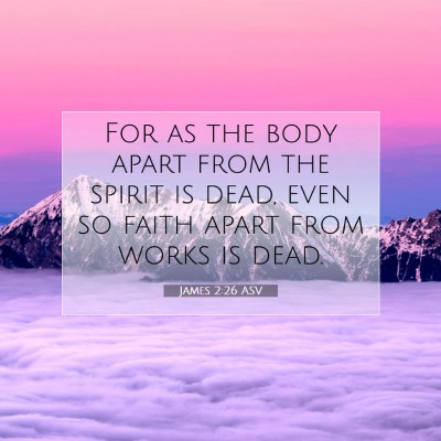Picture 07 - James 2:26 ASV - For as the body apart from the spirit is dead, - Bible Verse Picture