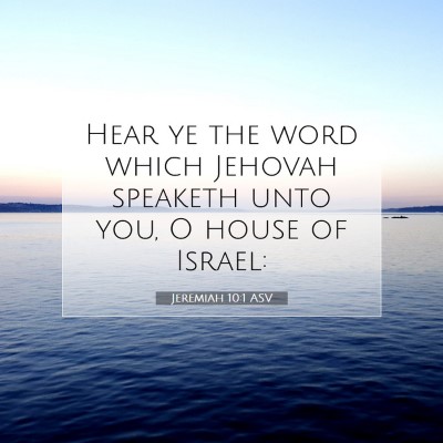 Picture 07 - Jeremiah 10:1 ASV - Hear ye the word which Jehovah speaketh unto you, - Bible Verse Picture
