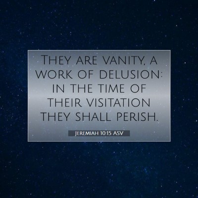 Picture 07 - Jeremiah 10:15 ASV - They are vanity, a work of delusion: in the time - Bible Verse Picture