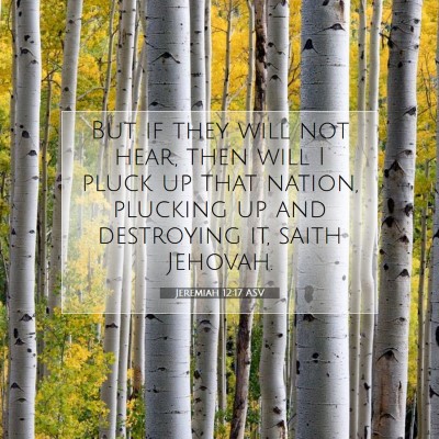 Picture 07 - Jeremiah 12:17 ASV - But if they will not hear, then will I pluck up - Bible Verse Picture