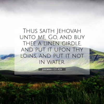 Picture 07 - Jeremiah 13:1 ASV - Thus saith Jehovah unto me, Go, and buy thee a - Bible Verse Picture