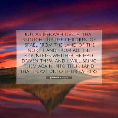Picture 07 - Jeremiah 16:15 ASV - but, As Jehovah liveth, that brought up the - Bible Verse Picture