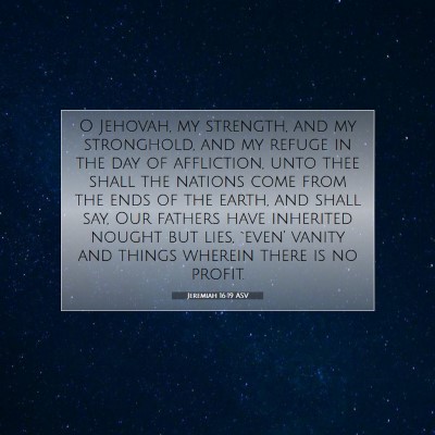 Picture 07 - Jeremiah 16:19 ASV - O Jehovah, my strength, and my stronghold, and my - Bible Verse Picture