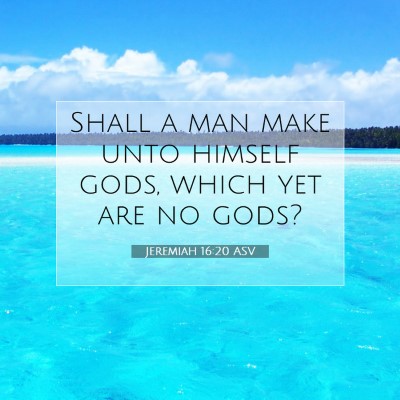 Picture 07 - Jeremiah 16:20 ASV - Shall a man make unto himself gods, which yet are - Bible Verse Picture