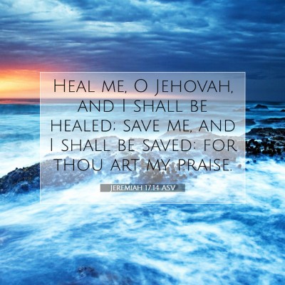 Picture 07 - Jeremiah 17:14 ASV - Heal me, O Jehovah, and I shall be healed; save - Bible Verse Picture