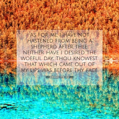 Picture 07 - Jeremiah 17:16 ASV - As for me, I have not hastened from being a - Bible Verse Picture