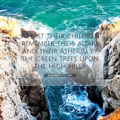 Picture 07 - Jeremiah 17:2 ASV - whilst their children remember their altars and - Bible Verse Picture