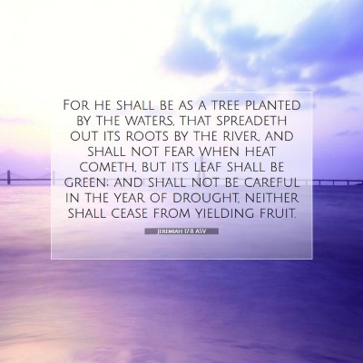 Picture 07 - Jeremiah 17:8 ASV - For he shall be as a tree planted by the waters, - Bible Verse Picture