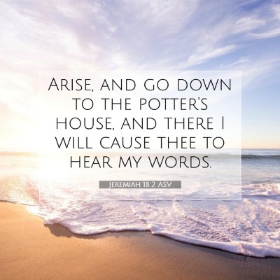 Picture 07 - Jeremiah 18:2 ASV - Arise, and go down to the potter's house, and - Bible Verse Picture