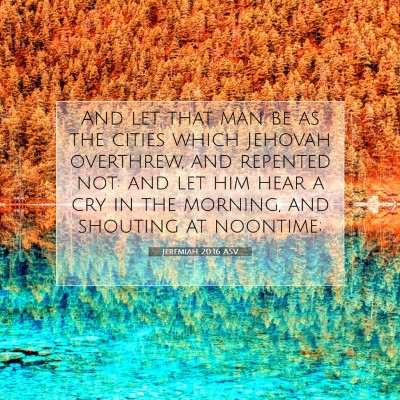 Picture 07 - Jeremiah 20:16 ASV - And let that man be as the cities which Jehovah - Bible Verse Picture