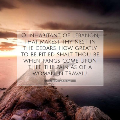 Picture 07 - Jeremiah 22:23 ASV - O inhabitant of Lebanon, that makest thy nest in - Bible Verse Picture