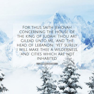 Picture 07 - Jeremiah 22:6 ASV - For thus saith Jehovah concerning the house of - Bible Verse Picture