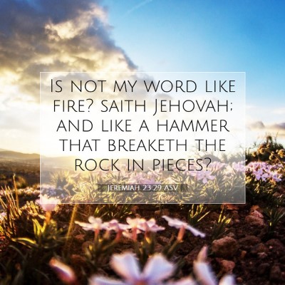 Picture 07 - Jeremiah 23:29 ASV - Is not my word like fire? saith Jehovah; and like - Bible Verse Picture