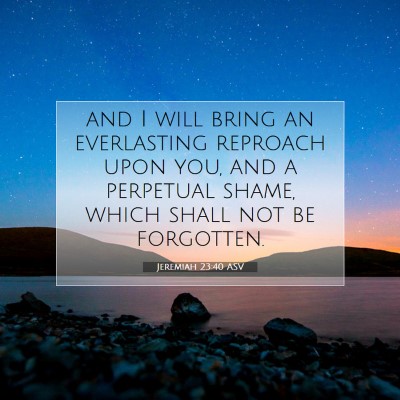 Picture 07 - Jeremiah 23:40 ASV - and I will bring an everlasting reproach upon - Bible Verse Picture
